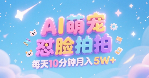 AI萌宠怼脸拍,萌宠赛道,精准高客单,每天十分钟,创作者分成,月入5W+-青禾学社