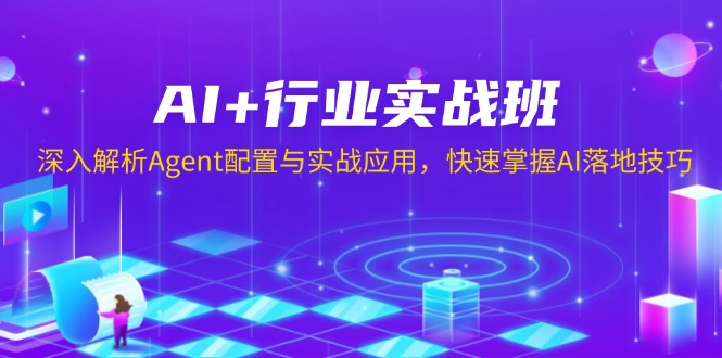 AI+行业实战班,深入解析Agent配置与实战应用,快速掌握AI落地技巧-青禾学社