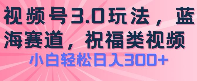 2024视频号蓝海项目，祝福类玩法3.0，操作简单易上手，日入300+【揭秘】-青禾学社