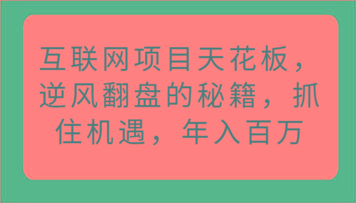 互联网项目天花板,逆风翻盘的秘籍,抓住机遇,年入百万-青禾学社