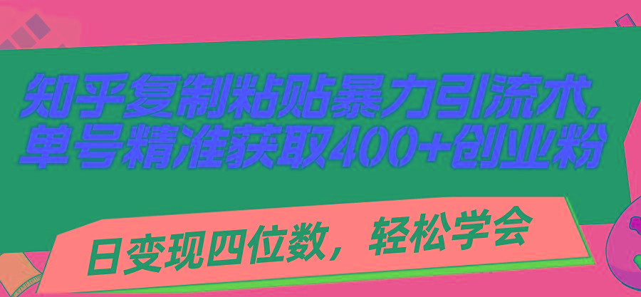 知乎复制粘贴暴力引流术，单号精准获取400+创业粉，日变现四位数，轻松...-青禾学社