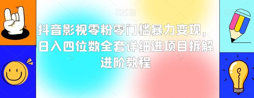 抖音影视零粉零门槛暴力变现,日入四位数全套详细进项目拆解进阶教程【揭秘】-青禾学社