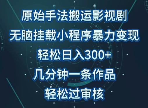 原始手法影视搬运，无脑搬运影视剧，单日收入300+，操作简单，几分钟生成一条视频，轻松过审核【揭秘】-青禾学社