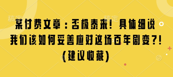 某付费文章:否极泰来! 具体细说 我们该如何妥善应对这场百年剧变!(建议收藏)-青禾学社