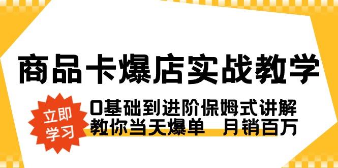 商品卡·爆店实战教学，0基础到进阶保姆式讲解，教你当天爆单  月销百万-青禾学社