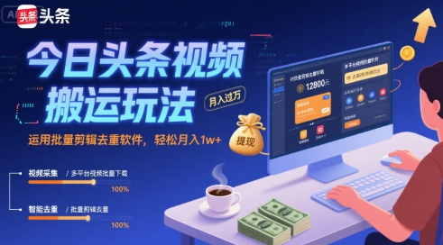 今日头条视频搬运玩法，运用批量剪辑去重软件，轻松月入1w+-青禾学社