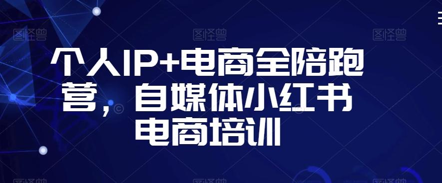个人IP+电商全陪跑营,自媒体小红书电商培训-青禾学社