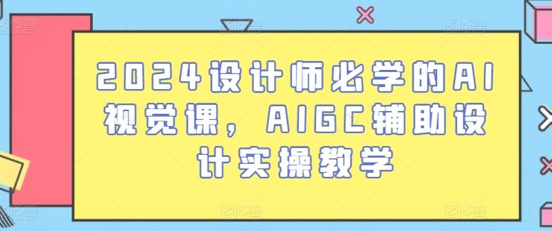 2024设计师必学的AI视觉课,AIGC辅助设计实操教学-青禾学社