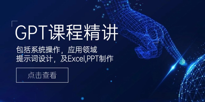 GPT课程精讲，包括系统操作，应用领域，提示词设计，及Excel,PPT制作-青禾学社