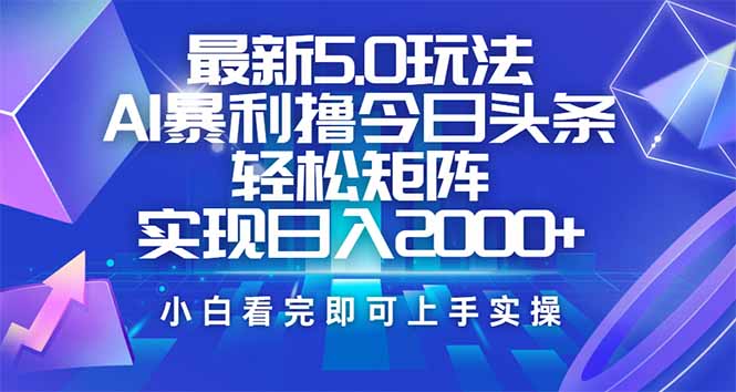 今日头条最新5.0玩法,思路简单,复制粘贴,轻松实现矩阵日入2000+-青禾学社