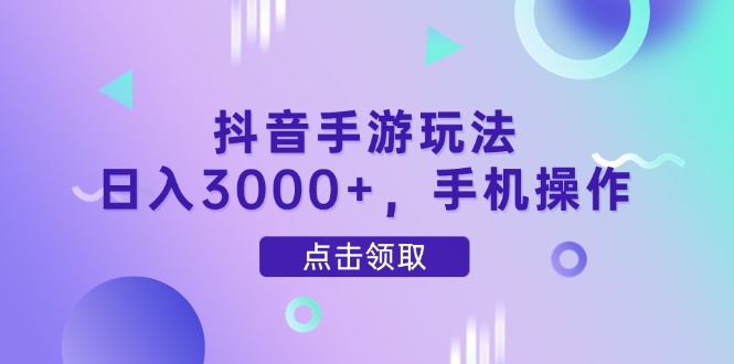 抖音手游玩法，日入3000+，手机操作-青禾学社