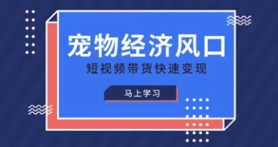 宠物赛道快速变现精品课,宠物经济风口,短视频带货快速变现-青禾学社