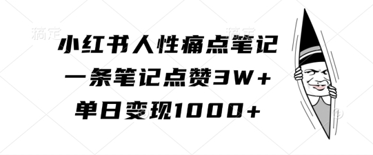 小红书人性痛点笔记，一条笔记点赞3W+，单日变现1k-青禾学社