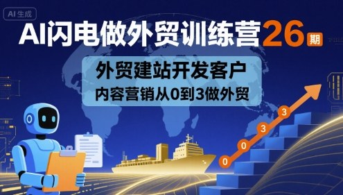 AI闪电做外贸训练营26期，外贸建站开发客户内容营销从0到3做外贸-青禾学社