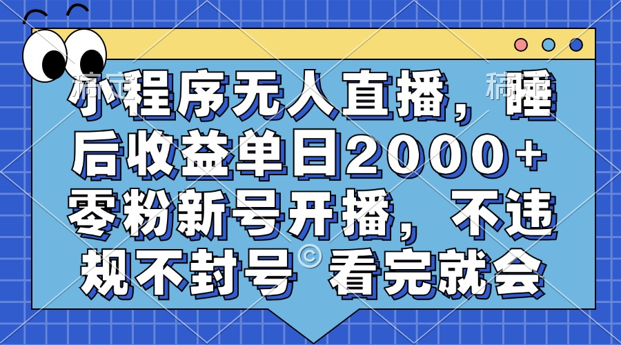 小程序无人直播,睡后收益单日2000+ 零粉新号开播,不违规不封号 看完就会-青禾学社