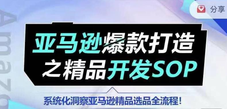 【训练营】亚马逊爆款打造之精品开发SOP，系统化洞察亚马逊精品选品全流程-青禾学社