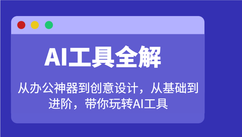 AI工具全解:从办公神器到创意设计,从基础到进阶,带你玩转AI工具-青禾学社
