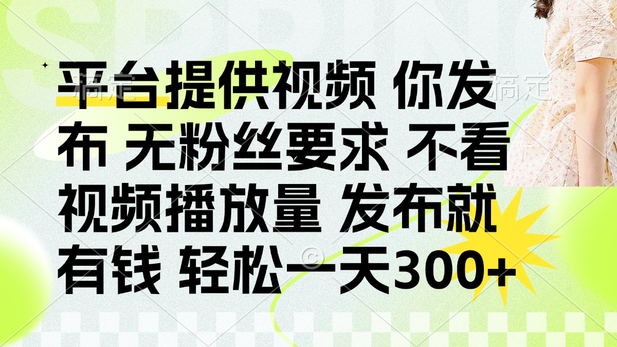 发布平台提供视频就有钱 无粉丝要求 不看视频播放量 发布就有钱 一天300+-青禾学社