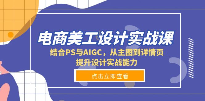 电商美工设计实战课,结合PS与AIGC,从主图到详情页,提升设计实战能力-青禾学社