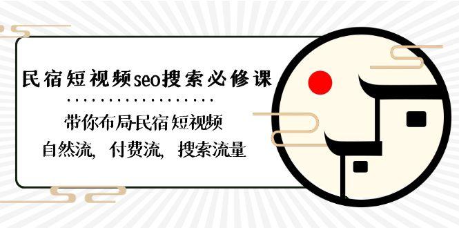 民宿短视频seo搜索必修课:带你布局民宿短视频自然流,付费流,搜索流量-青禾学社