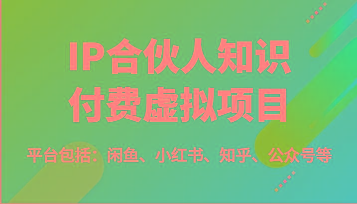 IP合伙人知识付费虚拟项目,包括:闲鱼、小红书、知乎、公众号等(51节)-青禾学社
