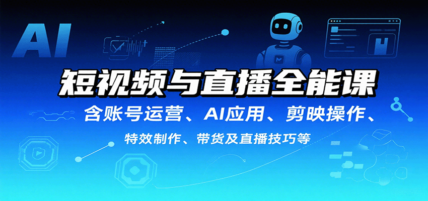 短视频与直播全能课,含账号运营、AI应用、剪映操作、特效制作、带货及直播技巧等-青禾学社