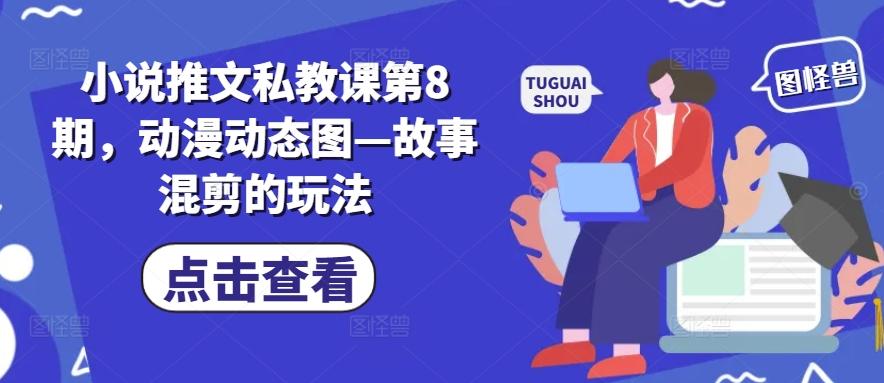 小说推文私教课第8期，动漫动态图—故事混剪的玩法-青禾学社