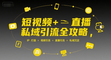 短视频+直播私域引流全攻略,IP打造 +视频引流 +直播引流 +私域沉淀-青禾学社