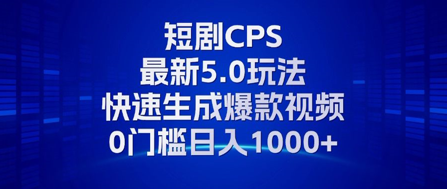 11月最新短剧CPS玩法，快速生成爆款视频，小白0门槛轻松日入1000+-青禾学社