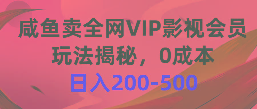 咸鱼卖全网VIP影视会员，玩法揭秘，0成本日入200-500-青禾学社