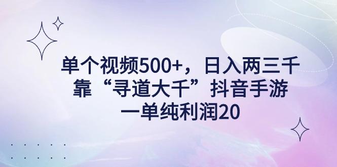 单个视频500+，日入两三千轻轻松松，靠“寻道大千”抖音手游，一单纯利…-青禾学社