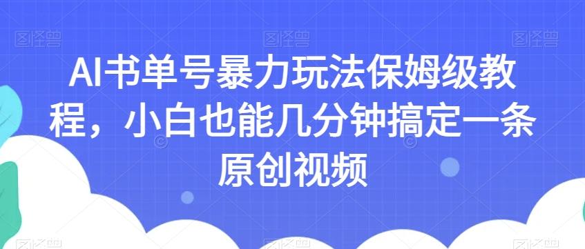 AI书单号暴力玩法保姆级教程，小白也能几分钟搞定一条原创视频【揭秘】-青禾学社
