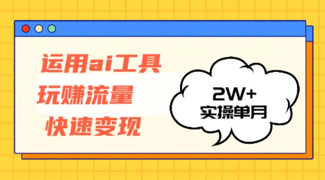 运用AI工具玩赚流量快速变现 实操单月2w+-青禾学社