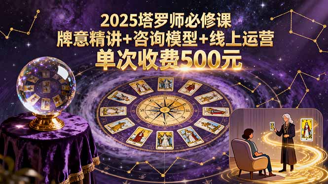 2025塔罗师必修课,牌意精讲+咨询模型+线上运营,单次收费500元-青禾学社