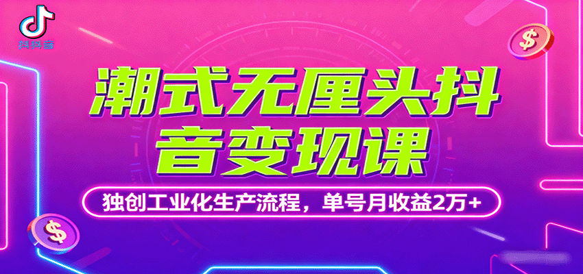 潮式无厘头抖音变现课，独创工业化生产流程，单号月收益2万+-青禾学社