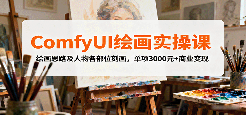 ComfyUI绘画实操课，绘画思路及人物各部位刻画，单项3000元+商业变现-青禾学社