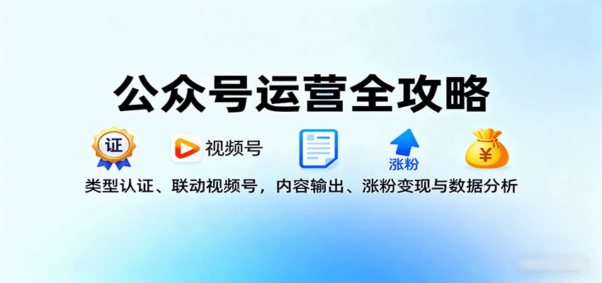公众号运营全攻略：类型认证、联动视频号，内容输出、涨粉变现与数据分析-青禾学社