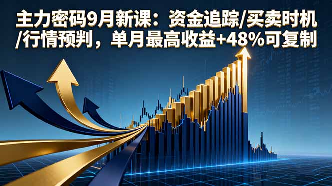 主力密码9月新课：资金追踪/买卖时机/行情预判，单月最高收益+48%可复制-青禾学社