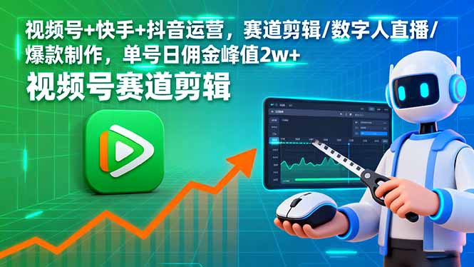 视频号+快手+抖音运营，赛道剪辑/数字人直播/爆款制作，单号日佣金峰值2w+-青禾学社