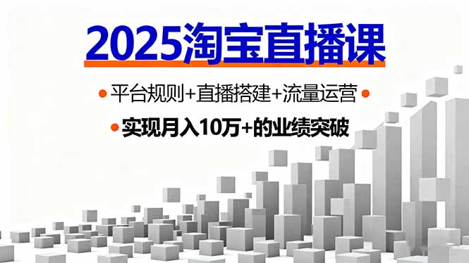 2025淘宝直播课,平台规则+直播搭建+流量运营,首播GMV破3万-青禾学社