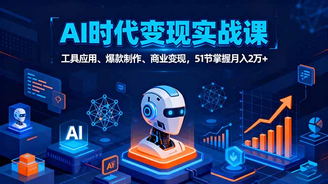 AI时代全场景实战课,工具应用、爆款制作、商业变现,51节掌握月入2万+-青禾学社