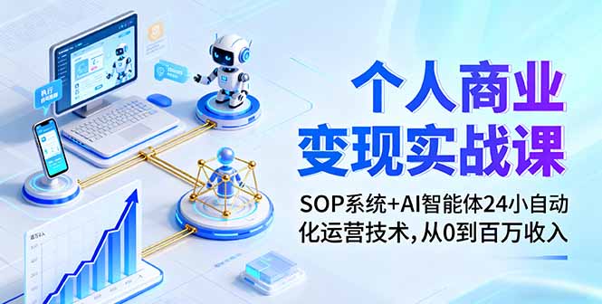 个人商业变现实战课：SOP系统+AI智能体24小自动化运营技术，从0到百万收入-青禾学社