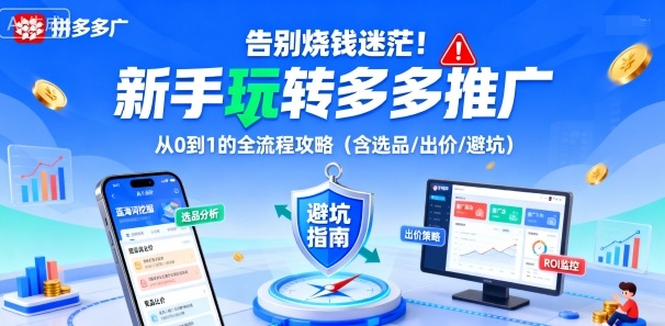 告别烧钱迷茫!新手玩转多多推广:从0到1的全流程攻略(含选品/出价/避坑)-青禾学社