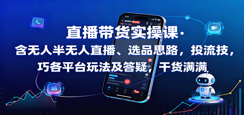 直播带货实操课：含无人半无人直播、选品思路，投流技巧，各平台玩法及答疑，干货满满-青禾学社