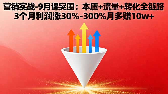 营销实战-9月突围课:本质+流量+转化全链路 3个月利润涨30%-300%月多赚10w+-青禾学社