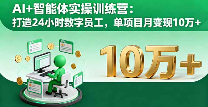 AI+智能体实操训练营:打造24小时数字员工,单项目月变现10万+-青禾学社
