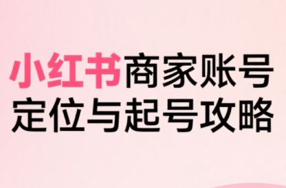 大晴老师·小红书电商全链路实战从定位到爆单(更新9月)-青禾学社