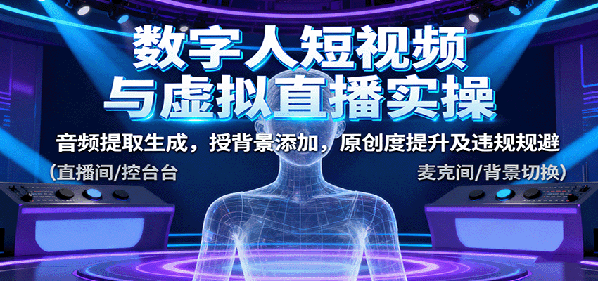 数字人短视频与虚拟直播实操,音频提取生成,背景添加,原创度提升及违规规避-青禾学社