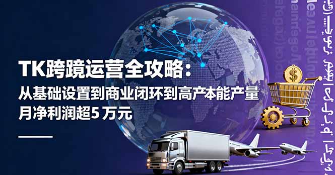 TK跨境运营全攻略:从基础设置到商业闭环到低成本量产,月净利润超5万美元-青禾学社
