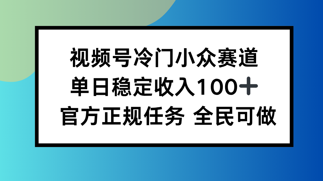 视频号小众赛道,单日稳定收入100+,适合所有人-青禾学社